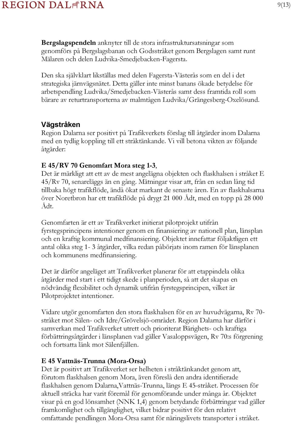Detta gäller inte minst banans ökade betydelse för arbetspendling Ludvika/Smedjebacken-Västerås samt dess framtida roll som bärare av returtransporterna av malmtågen Ludvika/Grängesberg-Oxelösund.