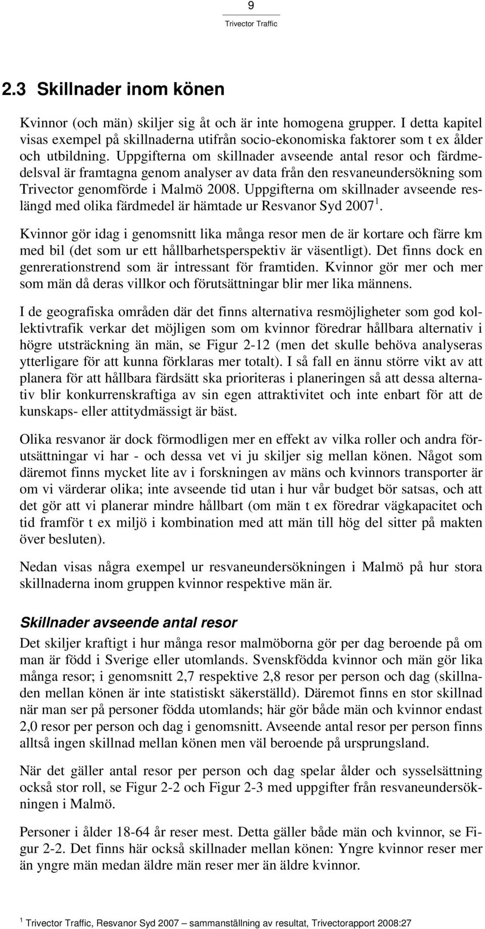 Uppgifterna om skillnader avseende antal resor och färdmedelsval är framtagna genom analyser av data från den resvaneundersökning som Trivector genomförde i Malmö 2008.