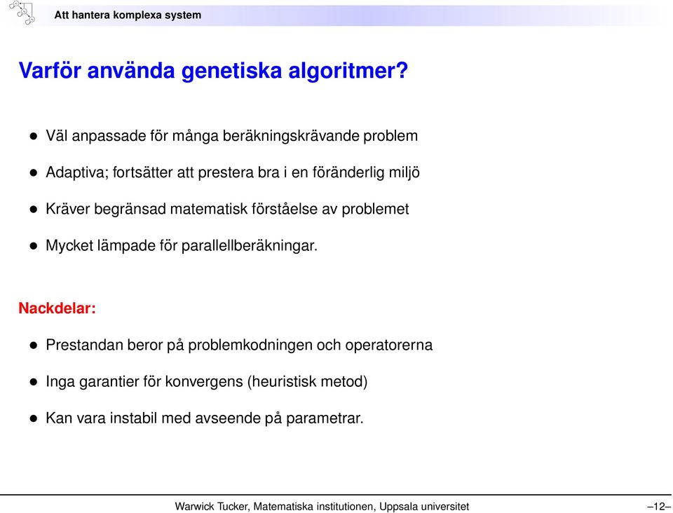 Kräver begränsad matematisk förståelse av problemet Mycket lämpade för parallellberäkningar.