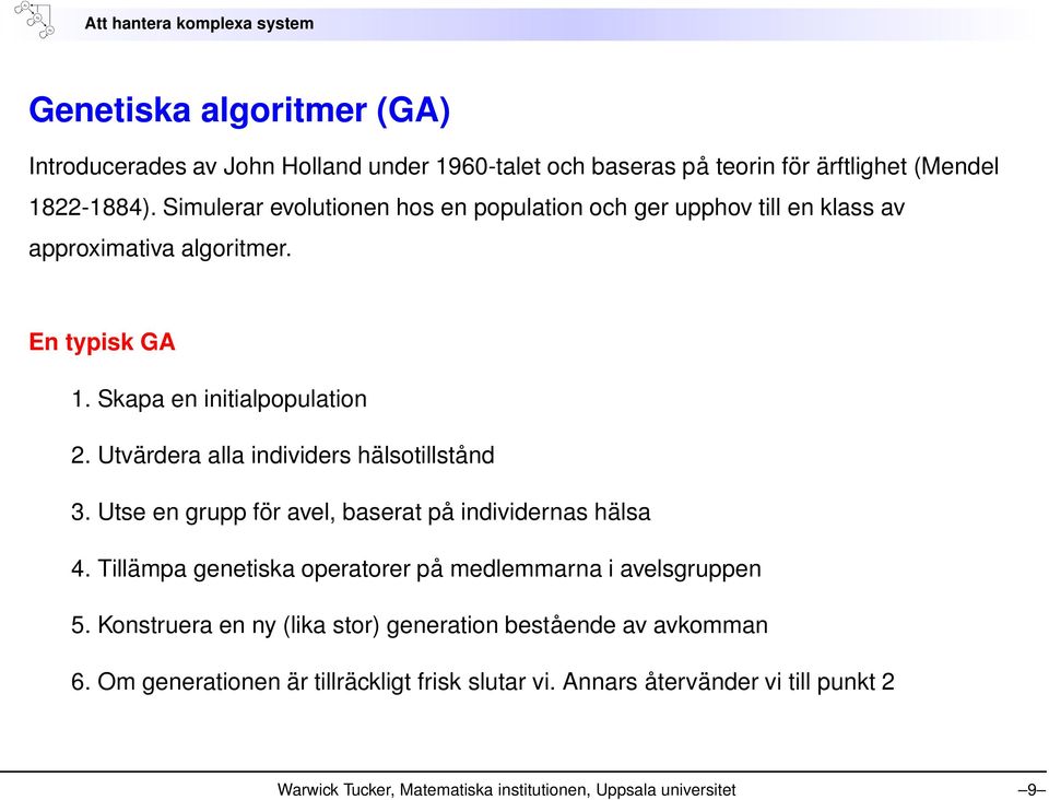 Utvärdera alla individers hälsotillstånd 3. Utse en grupp för avel, baserat på individernas hälsa 4. Tillämpa genetiska operatorer på medlemmarna i avelsgruppen 5.