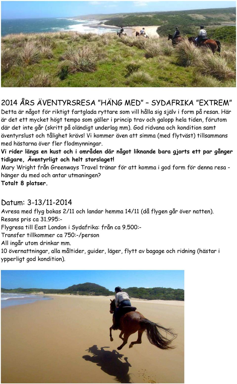 God ridvana och kondition samt äventyrslust och tålighet krävs! Vi kommer även att simma (med flytväst) tillsammans med hästarna över fler flodmynningar.