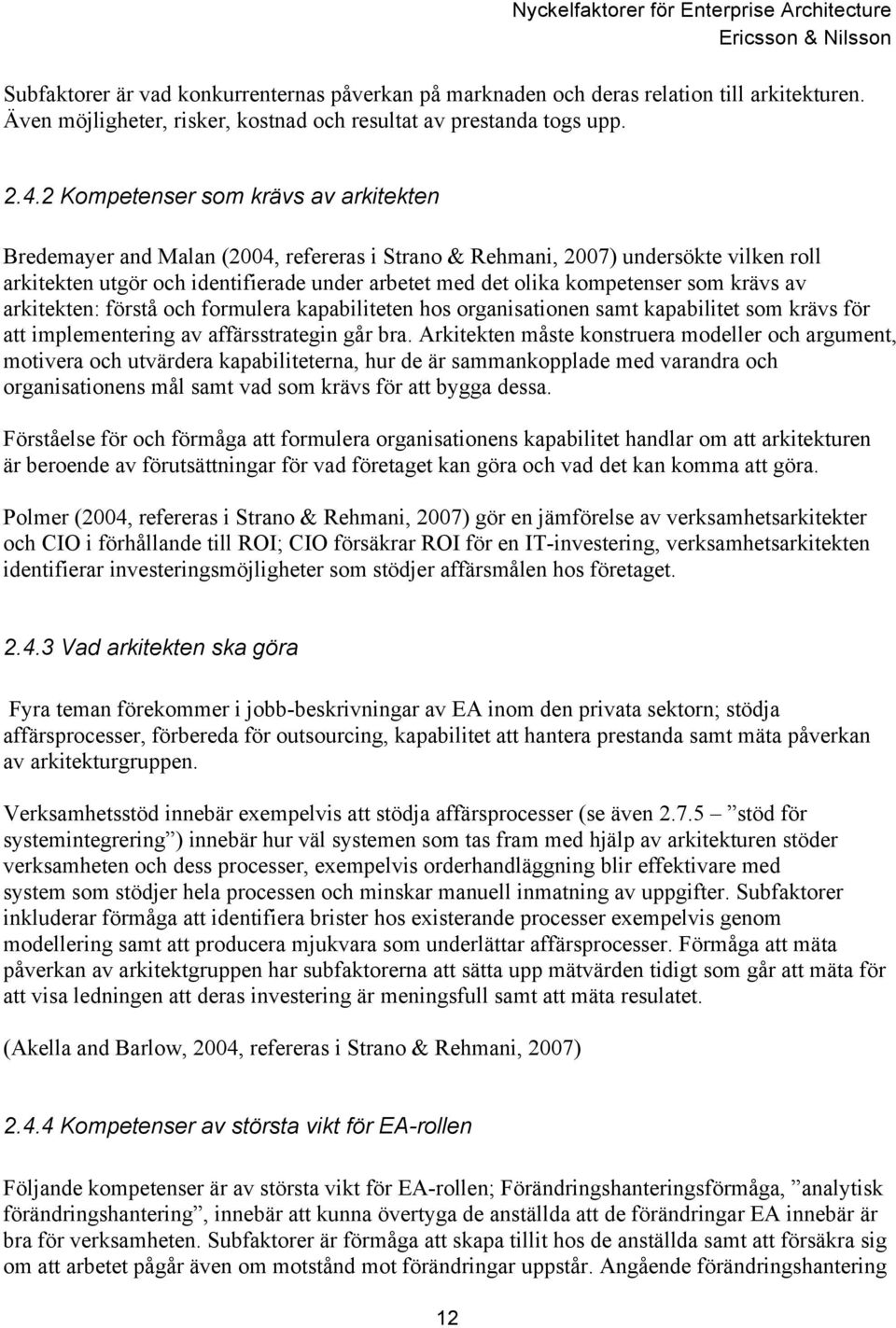 som krävs av arkitekten: förstå och formulera kapabiliteten hos organisationen samt kapabilitet som krävs för att implementering av affärsstrategin går bra.
