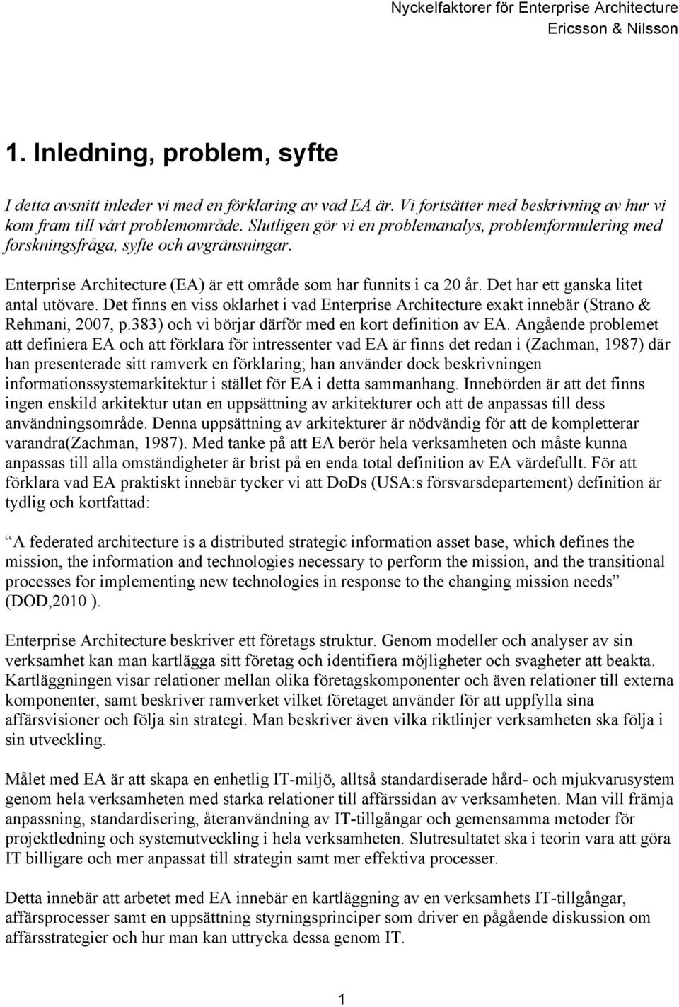 Det har ett ganska litet antal utövare. Det finns en viss oklarhet i vad Enterprise Architecture exakt innebär (Strano & Rehmani, 2007, p.383) och vi börjar därför med en kort definition av EA.