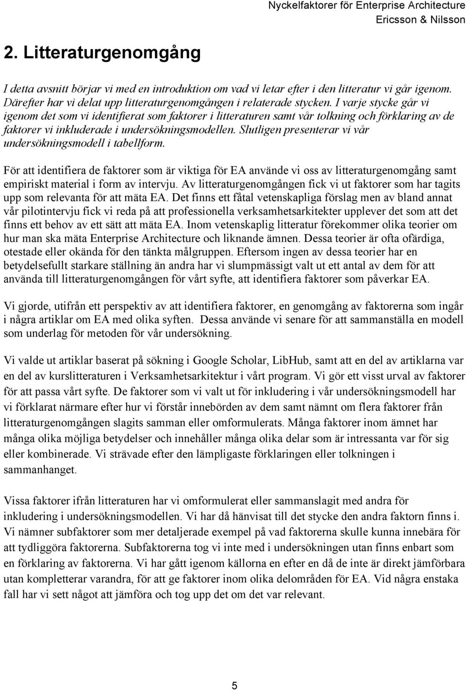 Slutligen presenterar vi vår undersökningsmodell i tabellform. För att identifiera de faktorer som är viktiga för EA använde vi oss av litteraturgenomgång samt empiriskt material i form av intervju.