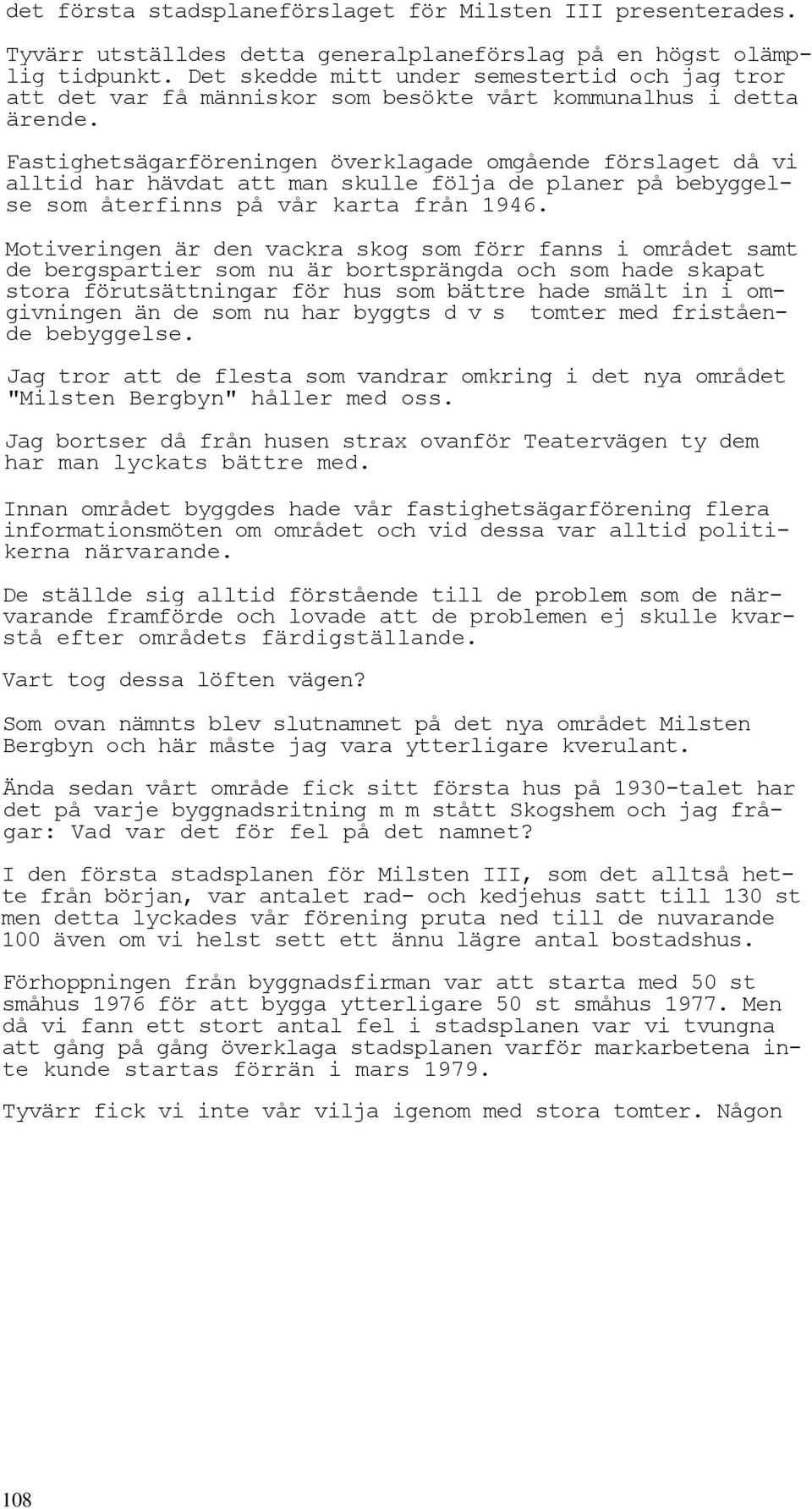 Fastighetsägarföreningen överklagade omgående förslaget då vi alltid har hävdat att man skulle följa de planer på bebyggelse som återfinns på vår karta från 1946.