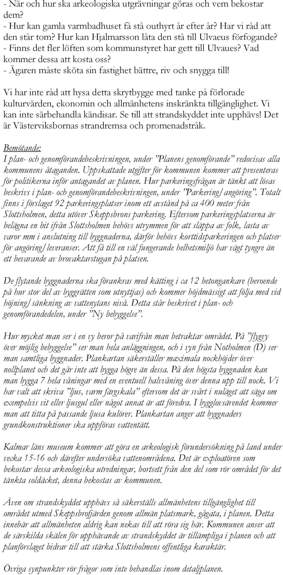 - Ägaren måste sköta sin fastighet bättre, riv och snygga till! Vi har inte råd att hysa detta skrytbygge med tanke på förlorade kulturvärden, ekonomin och allmänhetens inskränkta tillgänglighet.