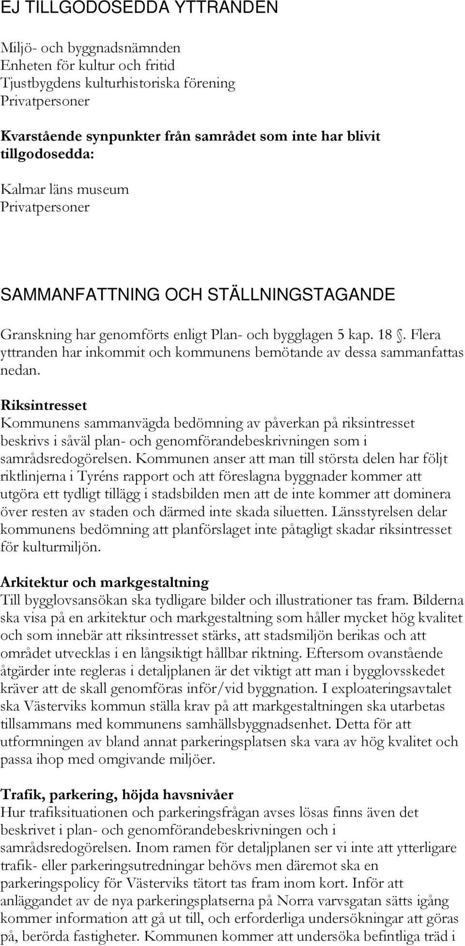 Flera yttranden har inkommit och kommunens bemötande av dessa sammanfattas nedan.