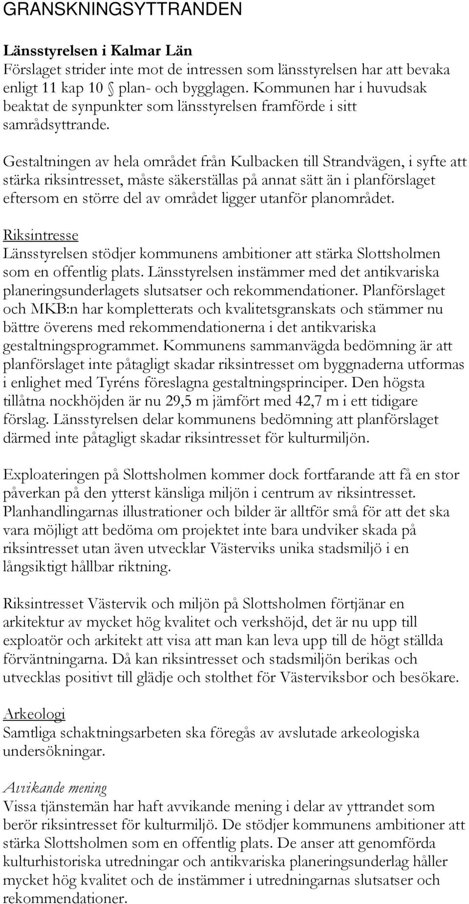 Gestaltningen av hela området från Kulbacken till Strandvägen, i syfte att stärka riksintresset, måste säkerställas på annat sätt än i planförslaget eftersom en större del av området ligger utanför