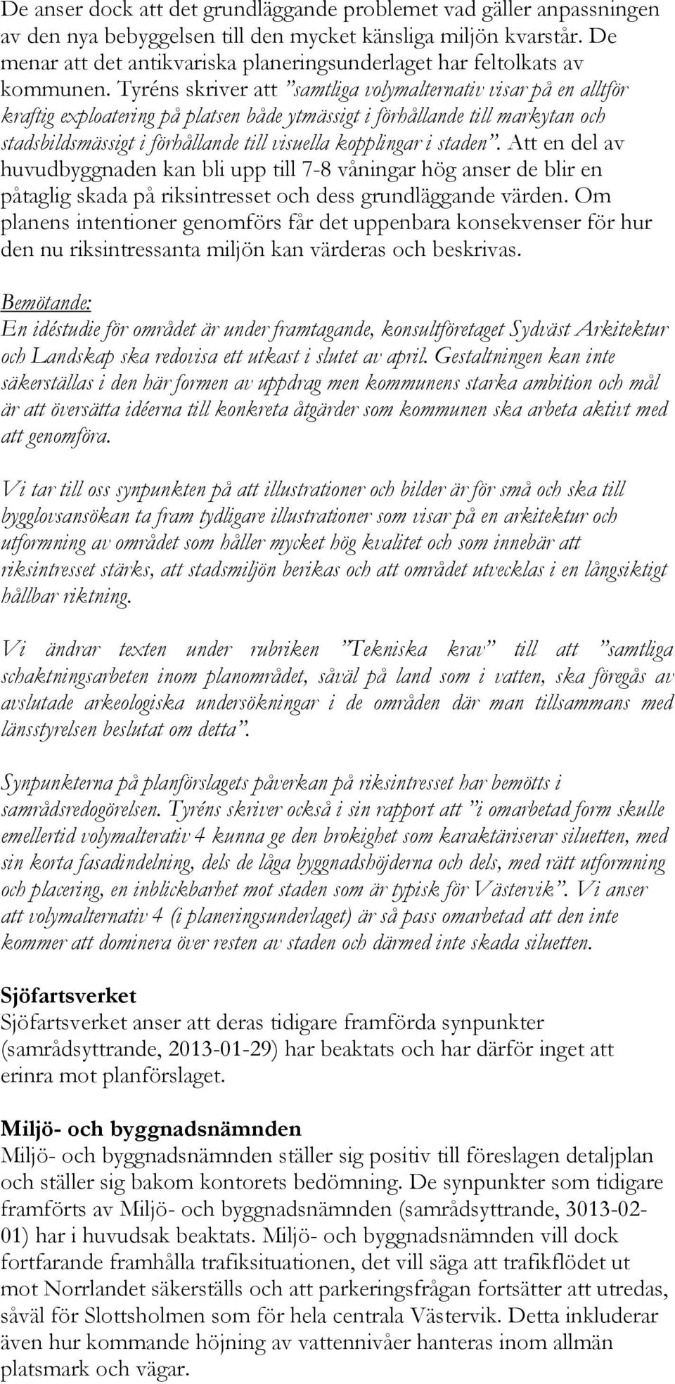Tyréns skriver att samtliga volymalternativ visar på en alltför kraftig exploatering på platsen både ytmässigt i förhållande till markytan och stadsbildsmässigt i förhållande till visuella kopplingar