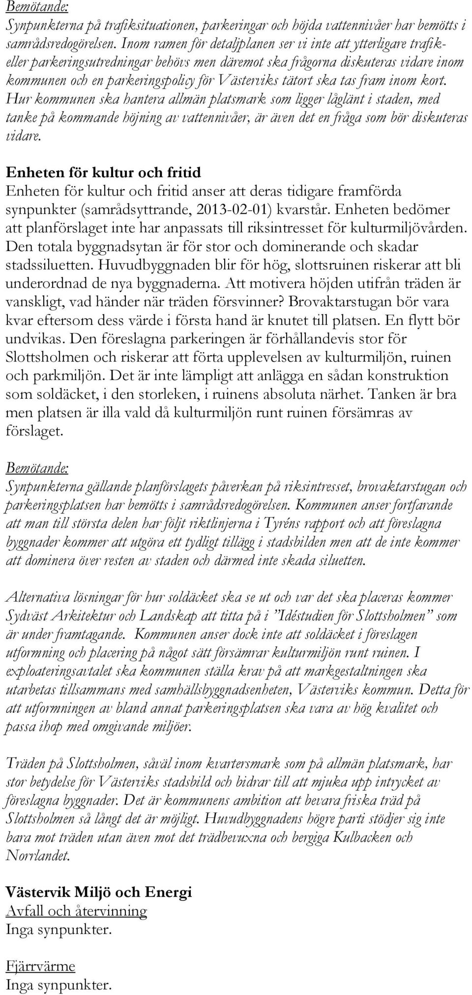 ska tas fram inom kort. Hur kommunen ska hantera allmän platsmark som ligger låglänt i staden, med tanke på kommande höjning av vattennivåer, är även det en fråga som bör diskuteras vidare.