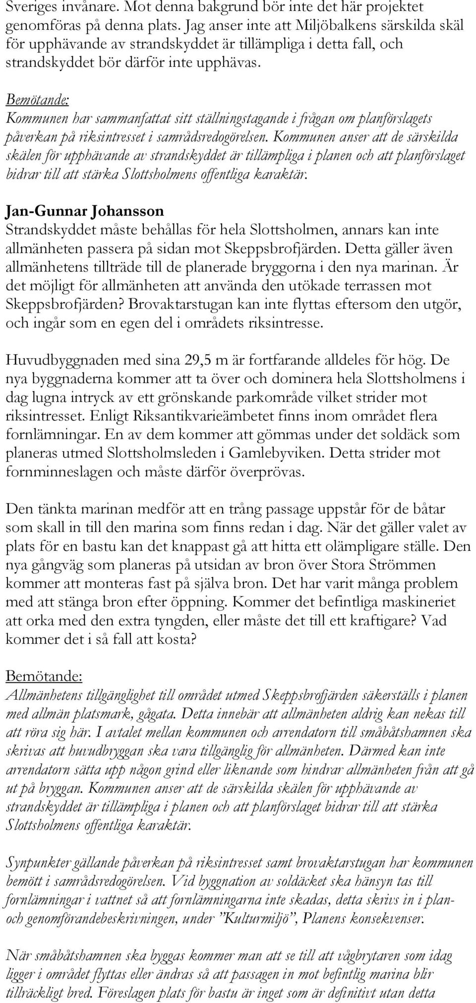 Kommunen har sammanfattat sitt ställningstagande i frågan om planförslagets påverkan på riksintresset i samrådsredogörelsen.