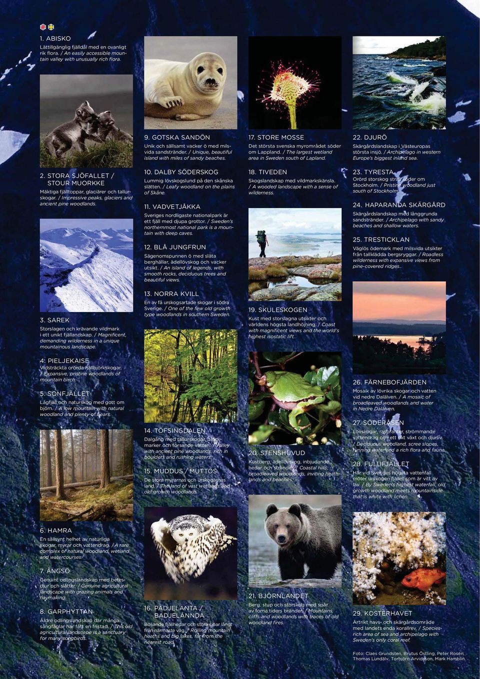 / The largest wetland area in Sweden south of Lapland. 22. DJURÖ Skärgårdslandskap i Västeuropas största insjö. / Archipelago in western Europe s biggest inland sea. 2. STORA SJÖFALLET / STOUR MUORKKE Mäktiga fjälltoppar, glaciärer och tallurskogar.