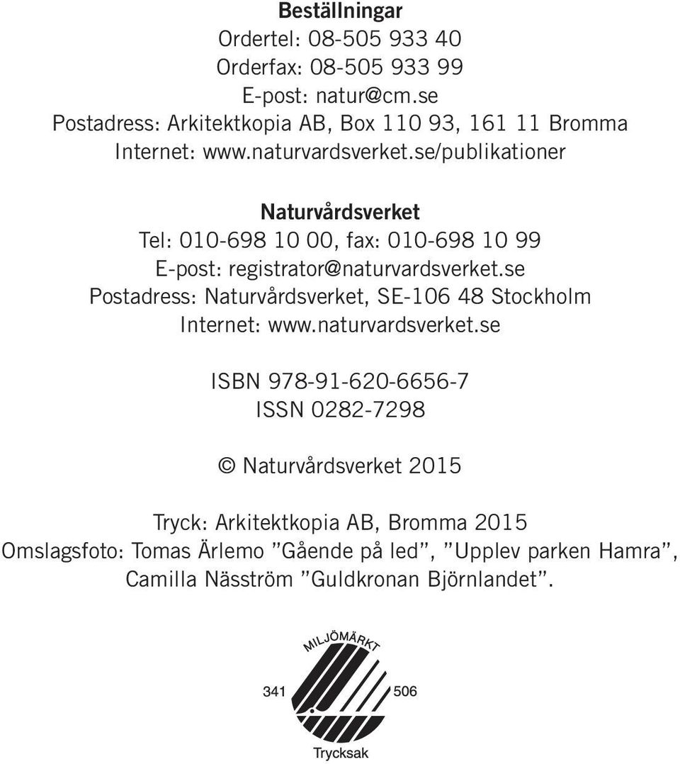 se/publikationer Naturvårdsverket Tel: 010-698 10 00, fax: 010-698 10 99 E-post: registrator@naturvardsverket.