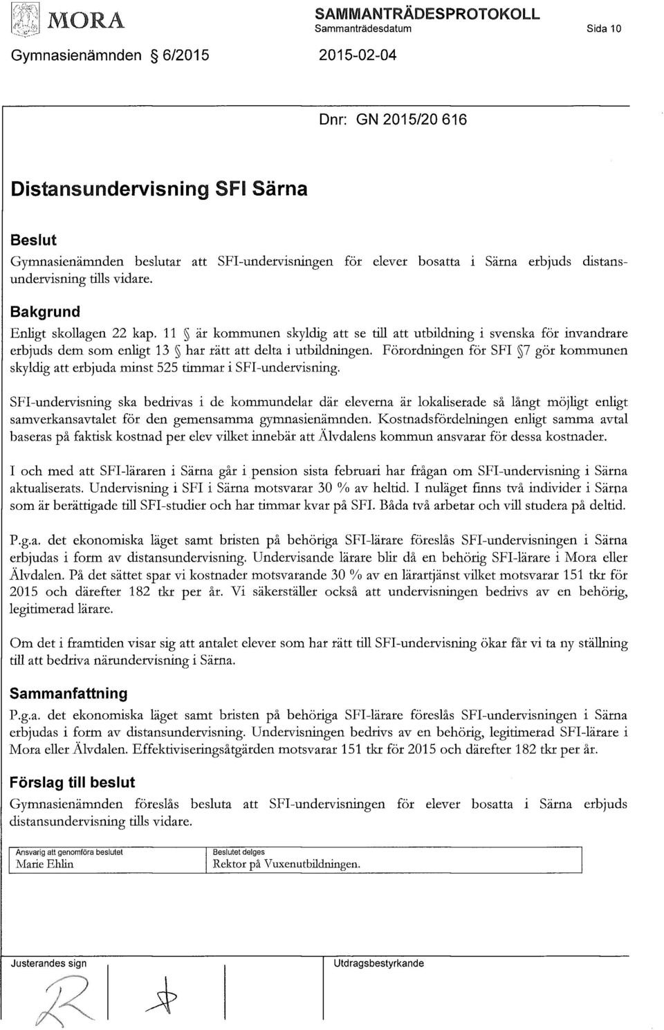 11 är kommunen skyldig att se till att utbildning i svenska för invandrare erbjuds dem som enligt 13 har rätt att delta i utb dningen.