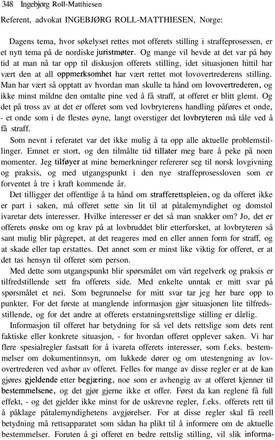 Og mange vil hevde at det var på høy tid at man nå tar opp til diskusjon offerets stilling, idet situasjonen hittil har vært den at all oppmerksomhet har vært rettet mot lovovertrederens stilling.