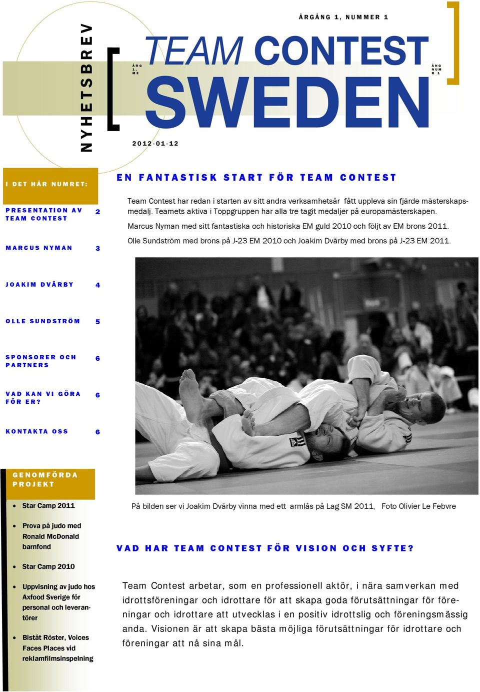 Marcus Nyman med sitt fantastiska och historiska EM guld 2010 och följt av EM brons 2011. Olle Sundström med brons på J-23 EM 2010 och Joakim Dvärby med brons på J-23 EM 2011.