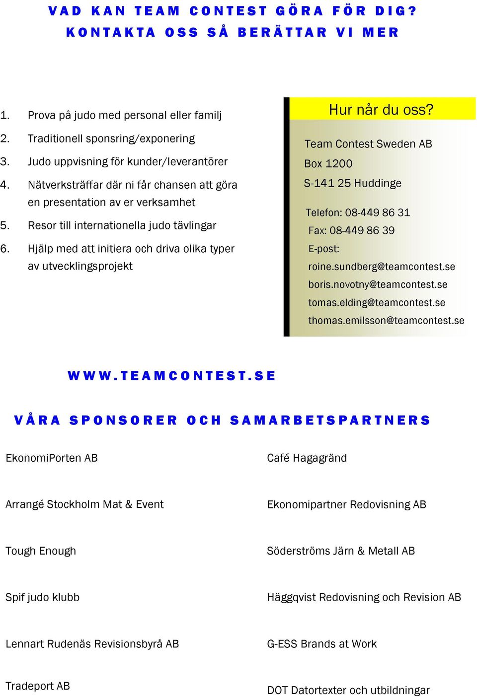 Hjälp med att initiera och driva olika typer av utvecklingsprojekt Hur når du oss? Team Contest Sweden AB Box 1200 S-141 25 Huddinge Telefon: 08-449 86 31 Fax: 08-449 86 39 E-post: roine.