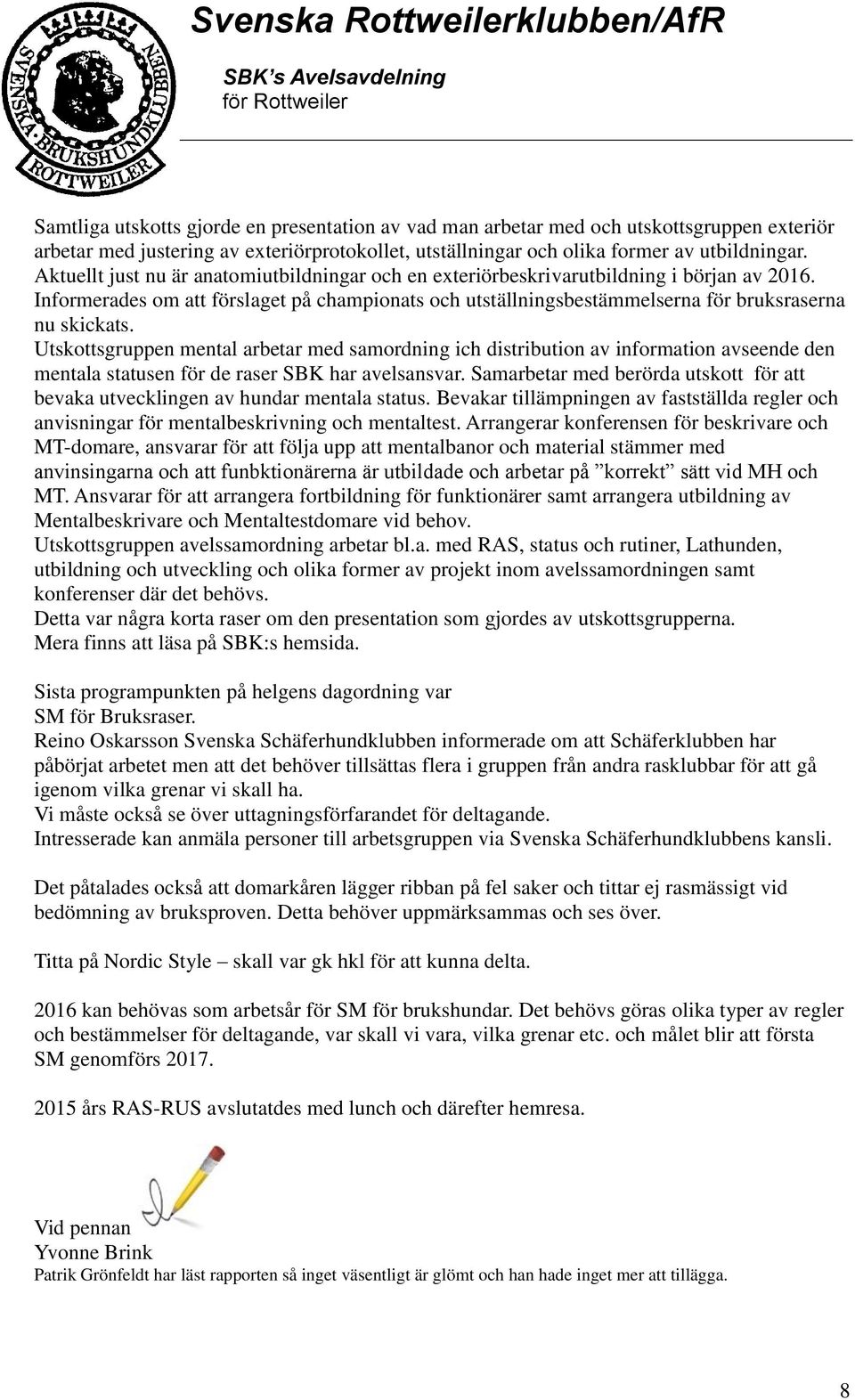 Utskottsgruppen mental arbetar med samordning ich distribution av information avseende den mentala statusen för de raser SBK har avelsansvar.