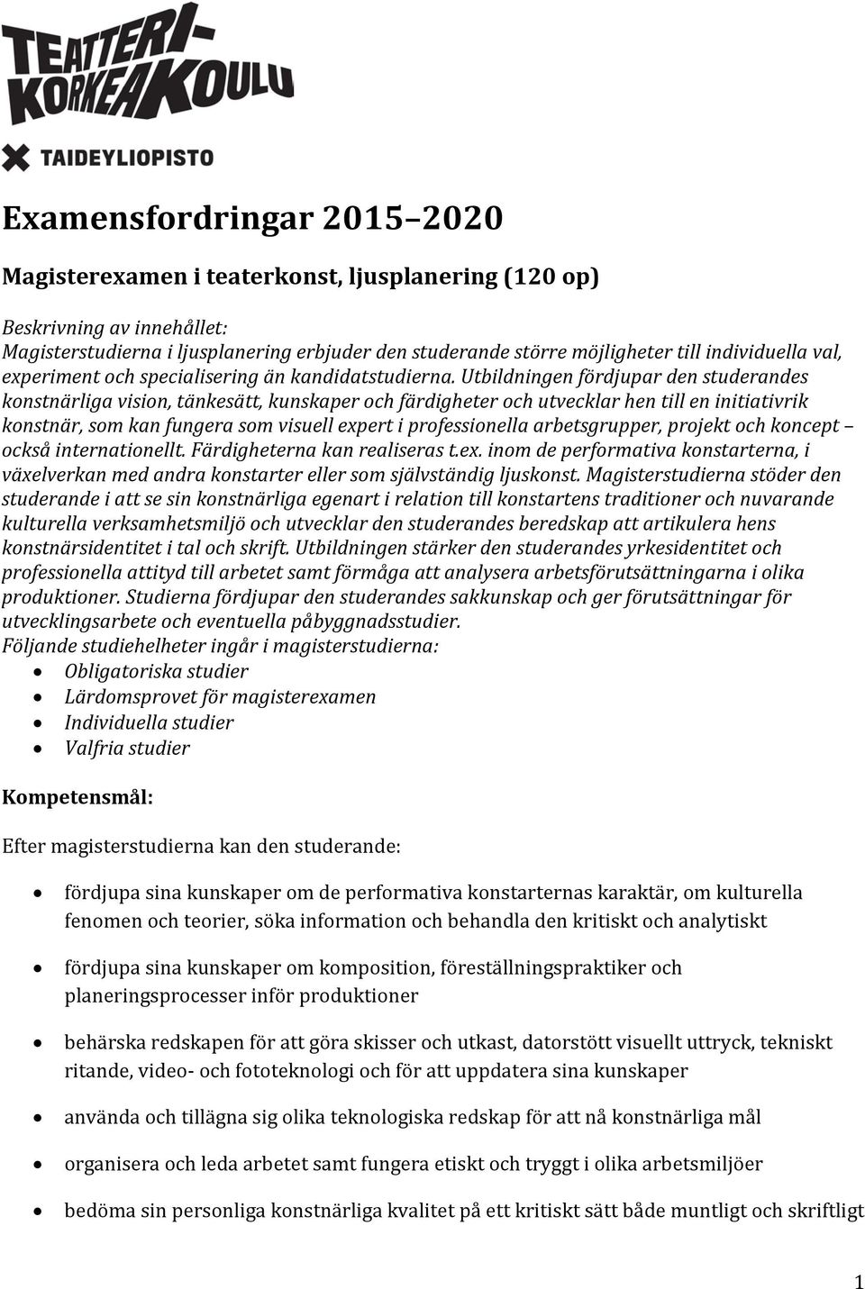 Utbildningen fördjupar den studerandes konstnärliga vision, tänkesätt, kunskaper och färdigheter och utvecklar hen till en initiativrik konstnär, som kan fungera som visuell expert i professionella