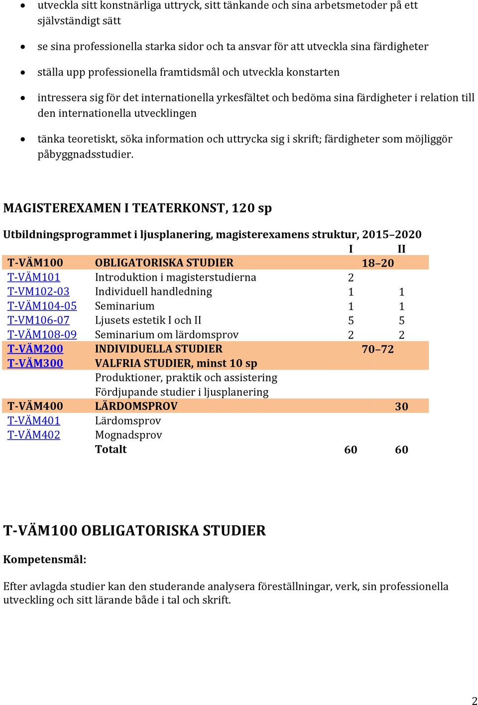 söka information och uttrycka sig i skrift; färdigheter som möjliggör påbyggnadsstudier.