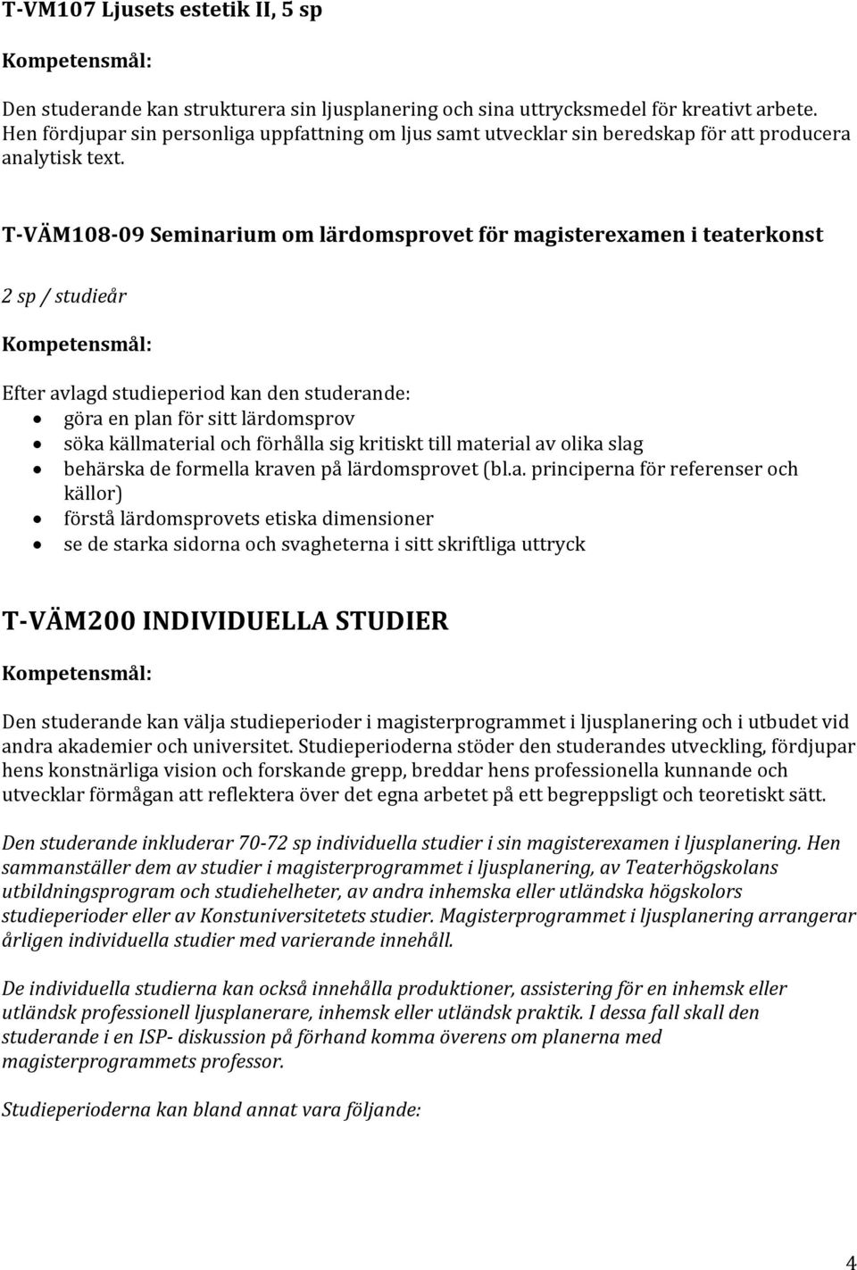 T-VÄM108-09 Seminarium om lärdomsprovet för magisterexamen i teaterkonst 2 sp / studieår Efter avlagd studieperiod kan den studerande: göra en plan för sitt lärdomsprov söka källmaterial och förhålla