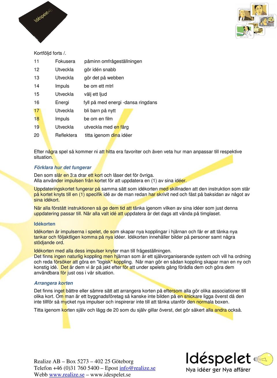 Utveckla bli barn på nytt 18 Impuls be om en film 19 Utveckla utveckla med en färg 20 Reflektera titta igenom dina idéer Efter några spel så kommer ni att hitta era favoriter och även veta hur man