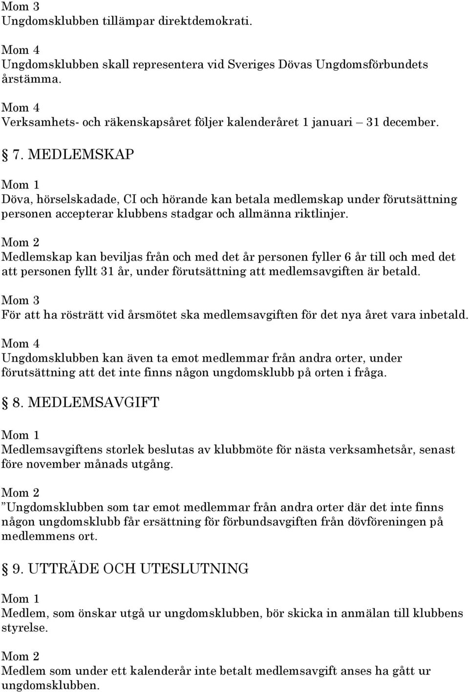 Medlemskap kan beviljas från och med det år personen fyller 6 år till och med det att personen fyllt 31 år, under förutsättning att medlemsavgiften är betald.