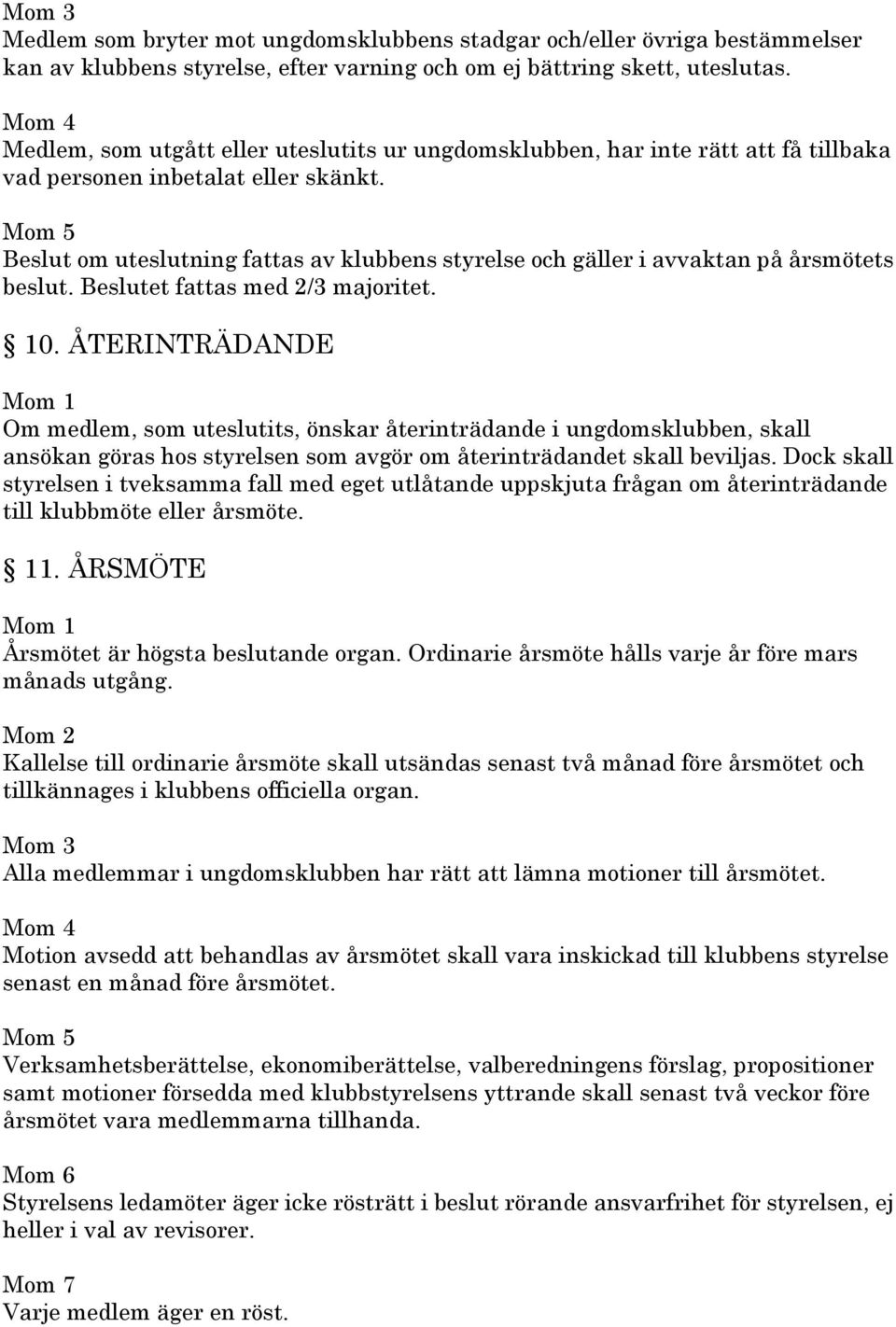 Mom 5 Beslut om uteslutning fattas av klubbens styrelse och gäller i avvaktan på årsmötets beslut. Beslutet fattas med 2/3 majoritet. 10.