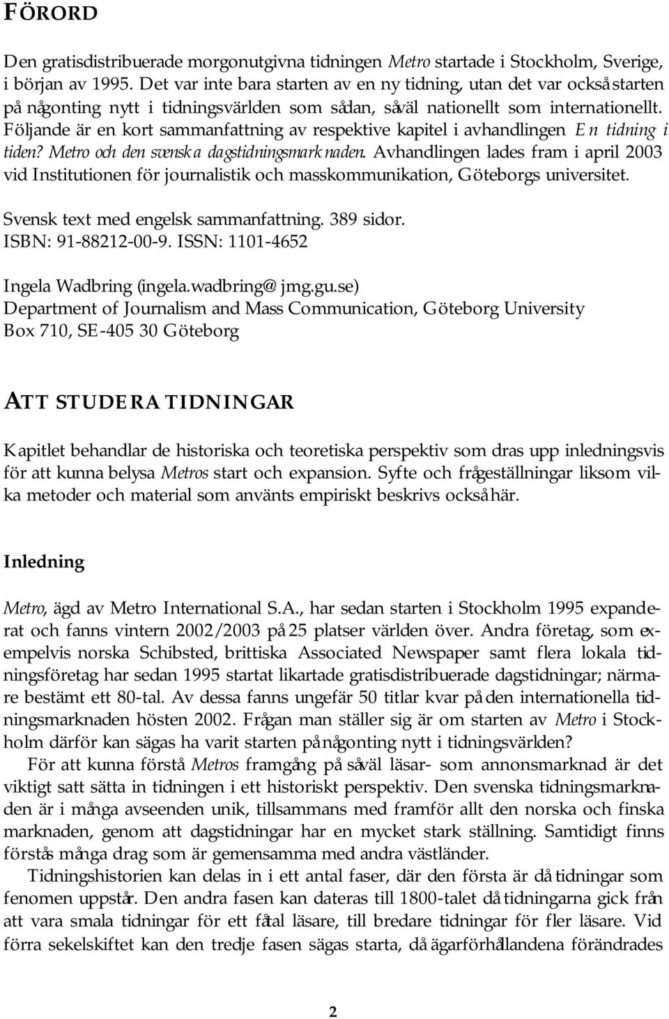 Följande är en kort sammanfattning av respektive kapitel i avhandlingen En tidning i tiden? Metro och den svenska dagstidningsmarknaden.
