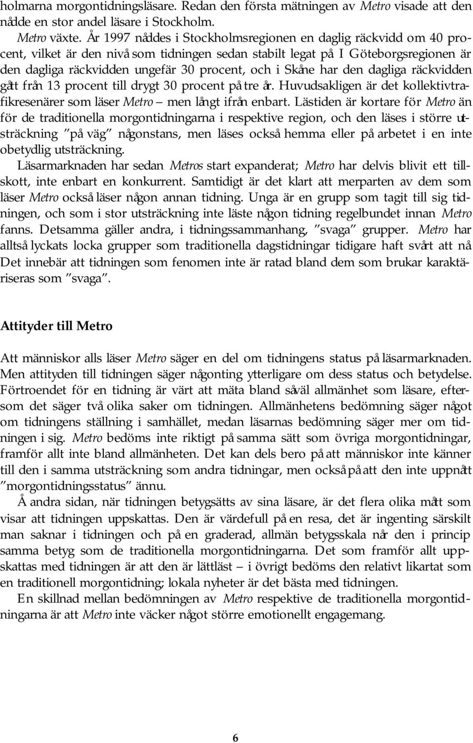 I Göteborgsregionen är den dagliga räckvidden ungefär 30 procent, och i Skåne har den dagliga räckvidden gått från 13 procent till drygt 30 procent på tre år.