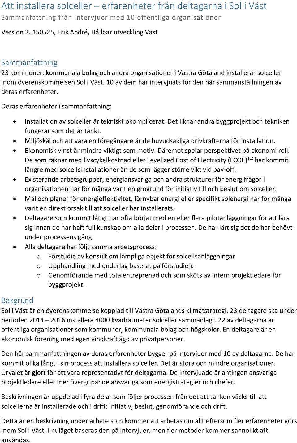 10 av dem har intervjuats för den här sammanställningen av deras erfarenheter. Deras erfarenheter i sammanfattning: Installation av solceller är tekniskt okomplicerat.