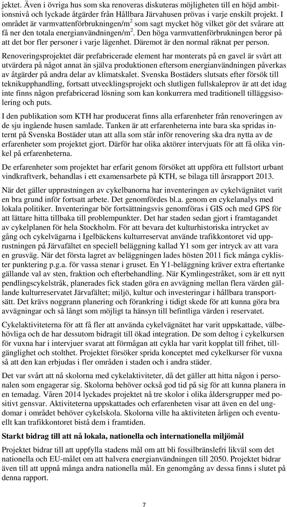 Den höga varmvattenförbrukningen beror på att det bor fler personer i varje lägenhet. Däremot är den normal räknat per person.