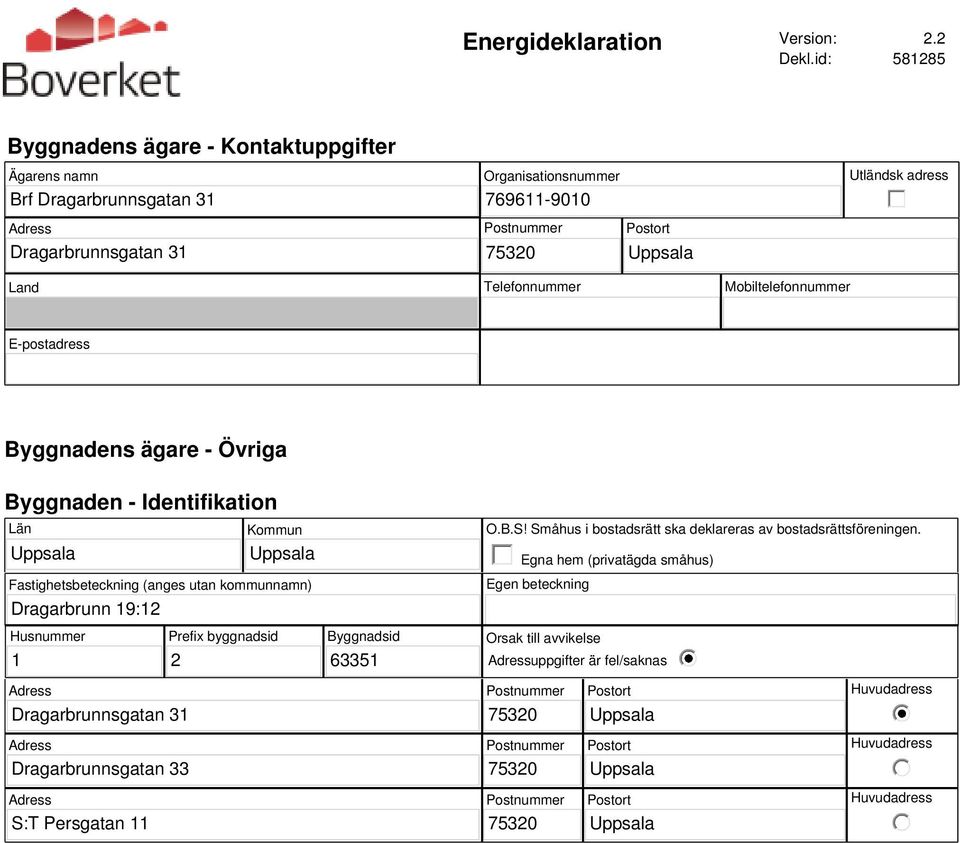 Telefonnummer Mobiltelefonnummer E-postadress Byggnadens ägare - Övriga Byggnaden - Identifikation Län Kommun Fastighetsbeteckning (anges utan kommunnamn)