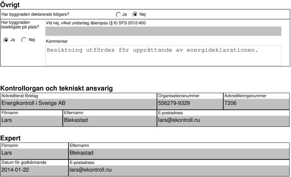 Kontrollorgan och tekniskt ansvarig Ackrediterat företag Energikontroll i Sverige AB Organisationsnummer 556279-9329