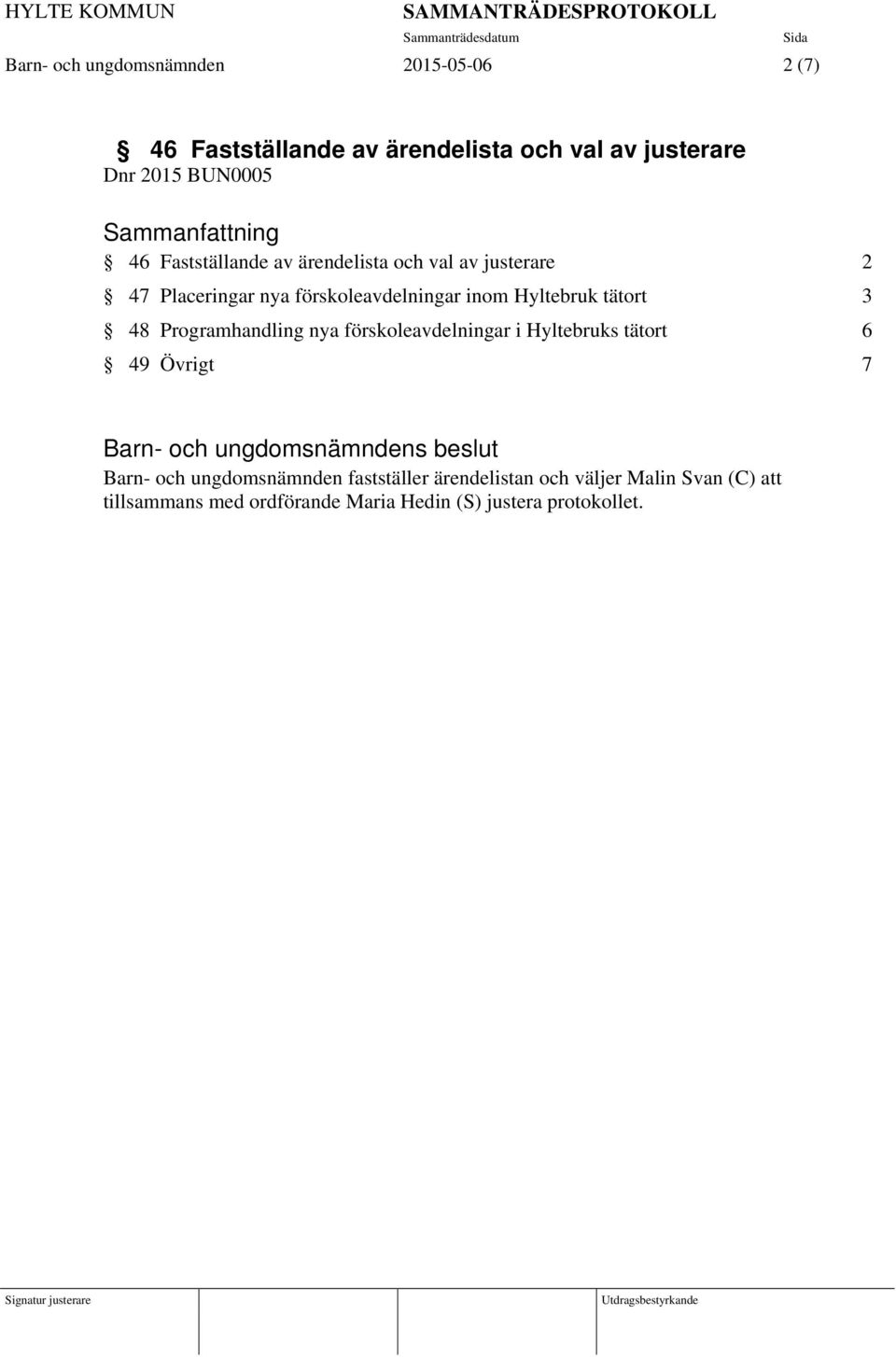 tätort 3 48 Programhandling nya förskoleavdelningar i Hyltebruks tätort 6 49 Övrigt 7 Barn- och ungdomsnämndens beslut Barn-