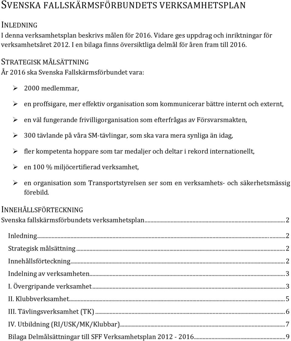 STRATEGISK MÅLSÄTTNING År 2016 ska Svenska Fallskärmsförbundet vara: 2000 medlemmar, en prffsigare, mer effektiv rganisatin sm kmmunicerar bättre internt ch externt, en väl fungerande