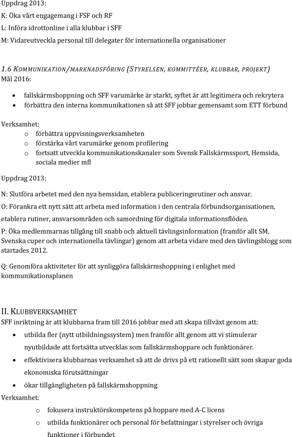 kmmunikatinen så att SFF jbbar gemensamt sm ETT förbund förbättra uppvisningsverksamheten förstärka vårt varumärke genm prfilering frtsatt utveckla kmmunikatinskanaler sm Svensk Fallskärmssprt,