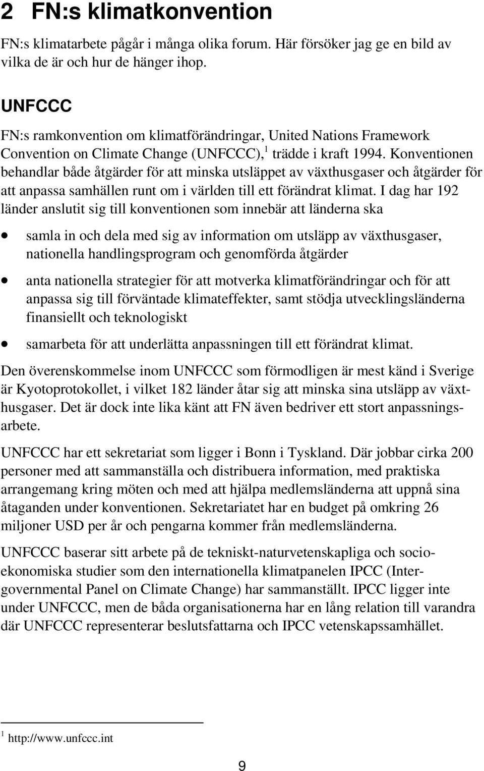 Konventionen behandlar både åtgärder för att minska utsläppet av växthusgaser och åtgärder för att anpassa samhällen runt om i världen till ett förändrat klimat.