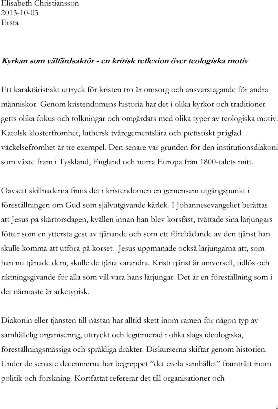 Katolsk klosterfromhet, luthersk tvåregementslära och pietistiskt präglad väckelsefromhet är tre exempel.