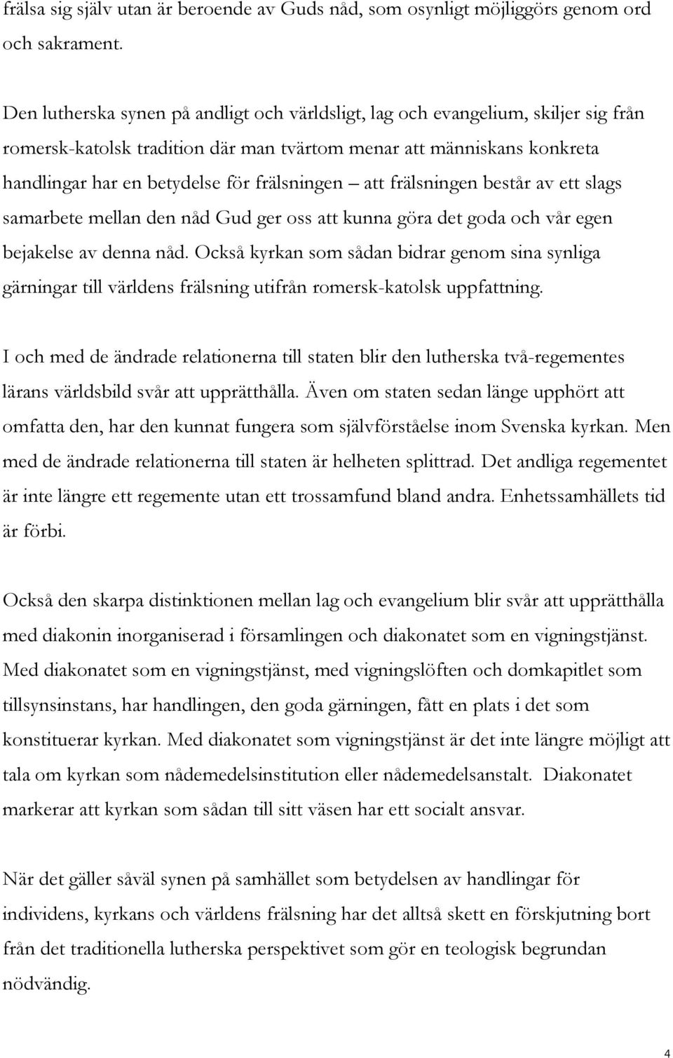 att frälsningen består av ett slags samarbete mellan den nåd Gud ger oss att kunna göra det goda och vår egen bejakelse av denna nåd.