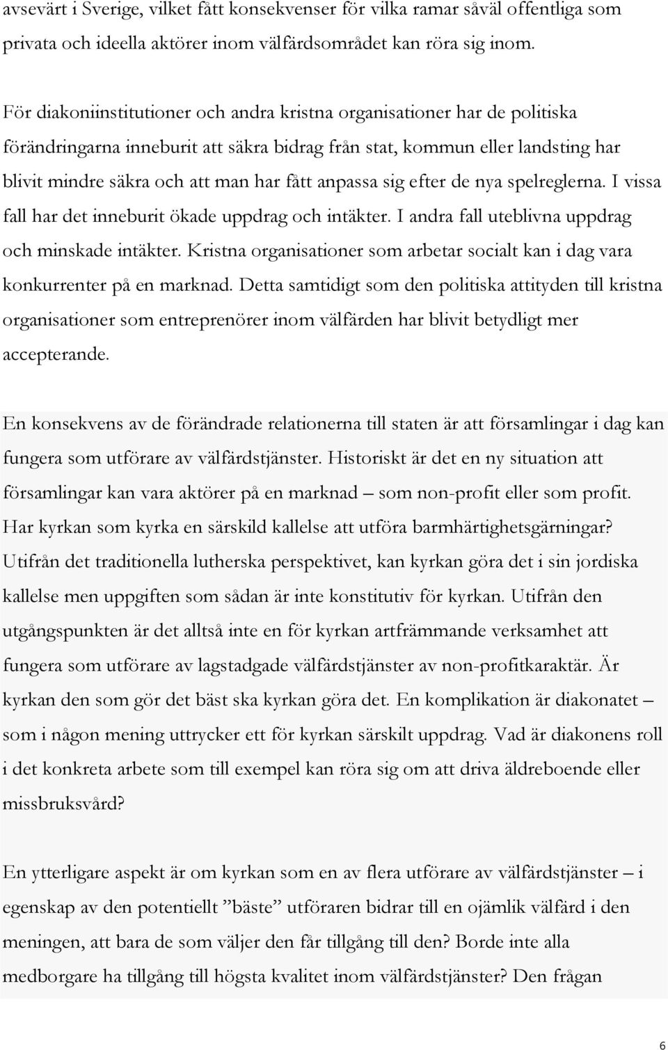 anpassa sig efter de nya spelreglerna. I vissa fall har det inneburit ökade uppdrag och intäkter. I andra fall uteblivna uppdrag och minskade intäkter.