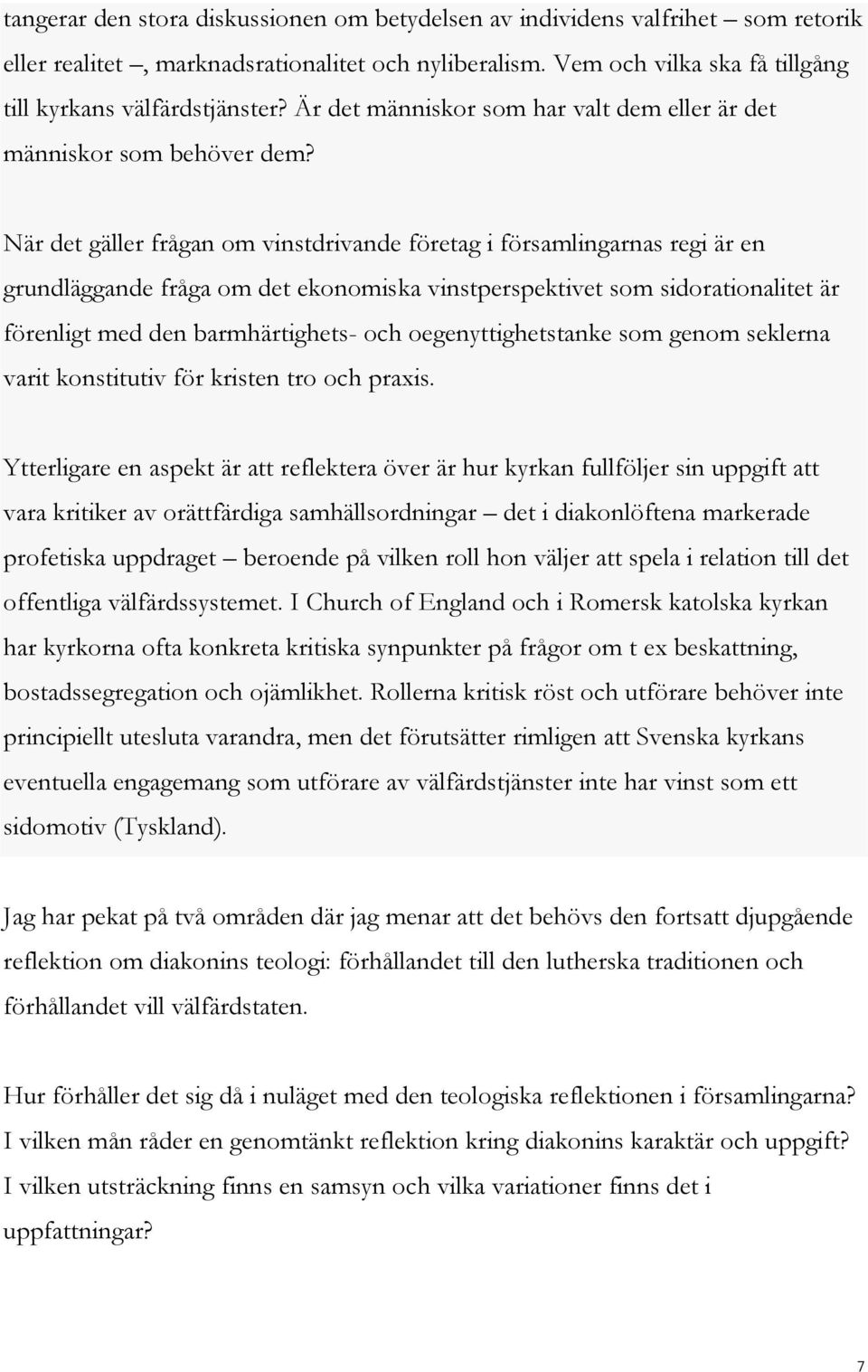 När det gäller frågan om vinstdrivande företag i församlingarnas regi är en grundläggande fråga om det ekonomiska vinstperspektivet som sidorationalitet är förenligt med den barmhärtighets- och