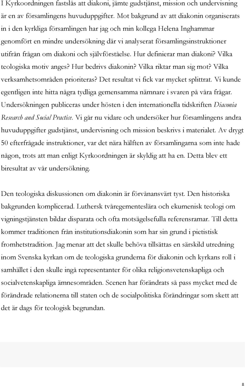 frågan om diakoni och självförståelse. Hur definierar man diakoni? Vilka teologiska motiv anges? Hur bedrivs diakonin? Vilka riktar man sig mot? Vilka verksamhetsområden prioriteras?