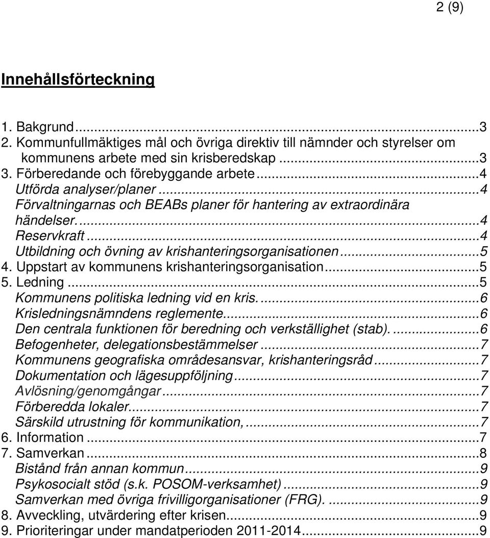 ..4 Utbildning och övning av krishanteringsorganisationen...5 4. Uppstart av kommunens krishanteringsorganisation...5 5. Ledning...5 Kommunens politiska ledning vid en kris.