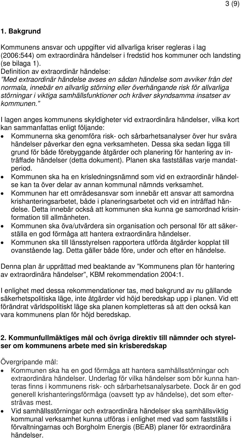 viktiga samhällsfunktioner och kräver skyndsamma insatser av kommunen.