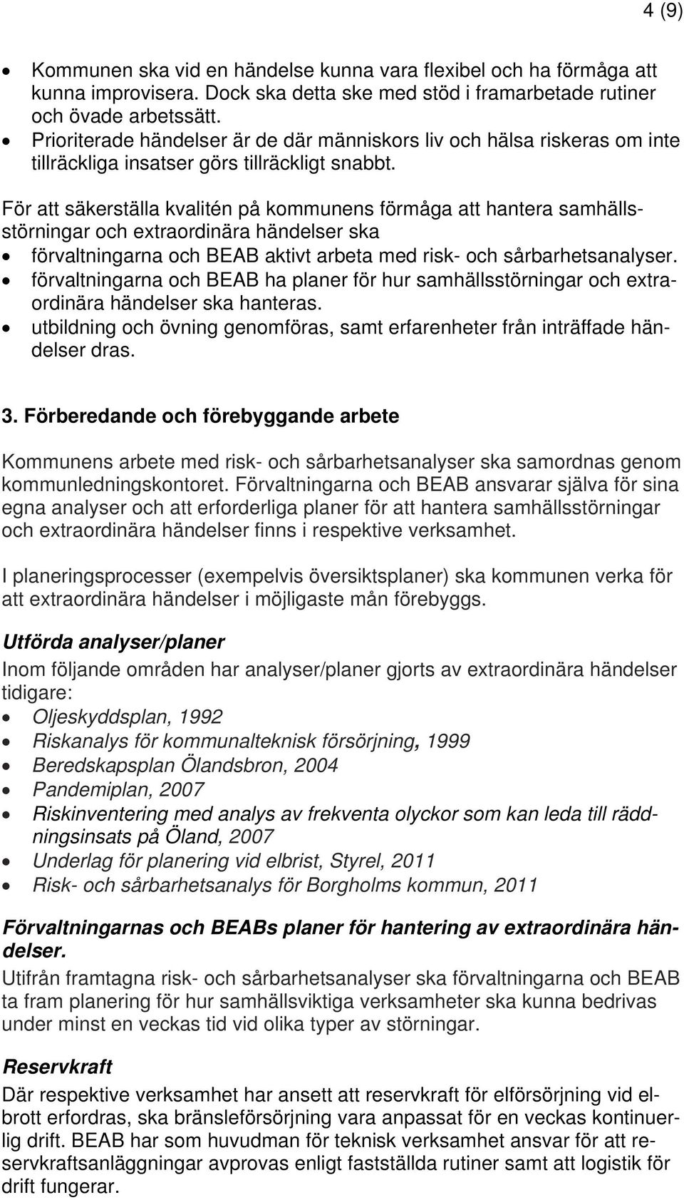 För att säkerställa kvalitén på kommunens förmåga att hantera samhällsstörningar och extraordinära händelser ska förvaltningarna och BEAB aktivt arbeta med risk- och sårbarhetsanalyser.