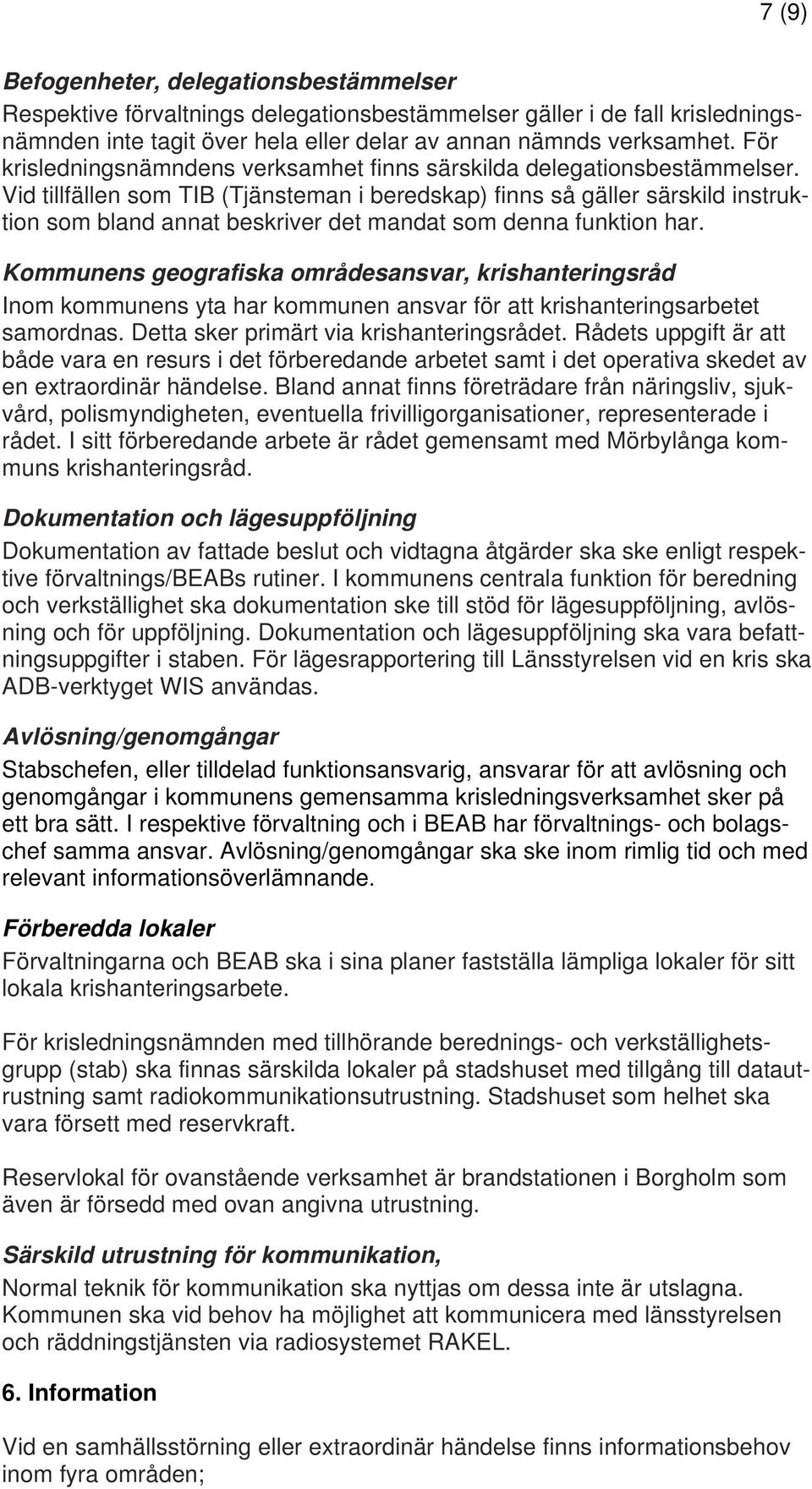 Vid tillfällen som TIB (Tjänsteman i beredskap) finns så gäller särskild instruktion som bland annat beskriver det mandat som denna funktion har.