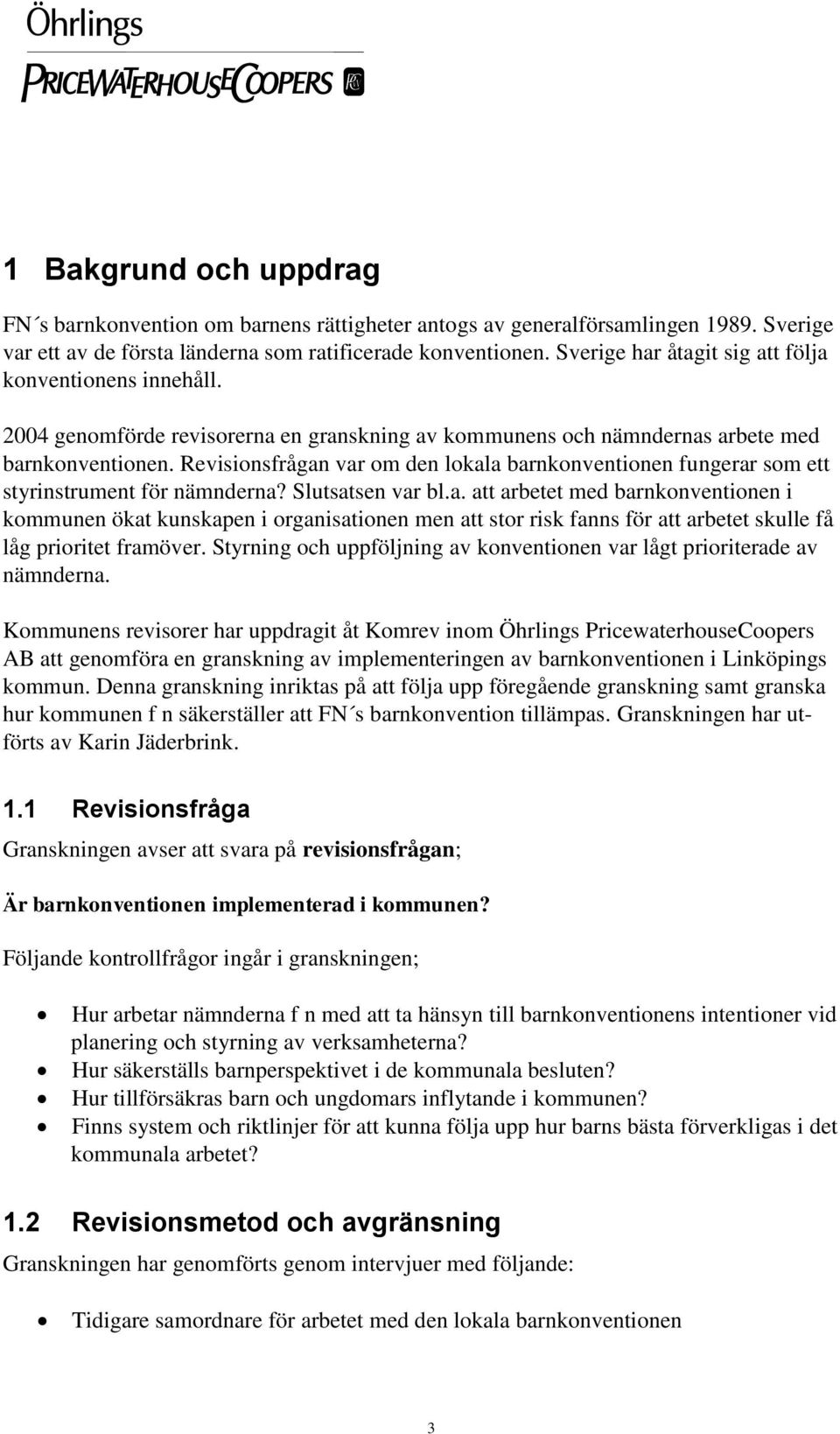 Revisionsfrågan var om den lokala barnkonventionen fungerar som ett styrinstrument för nämnderna? Slutsatsen var bl.a. att arbetet med barnkonventionen i kommunen ökat kunskapen i organisationen men att stor risk fanns för att arbetet skulle få låg prioritet framöver.