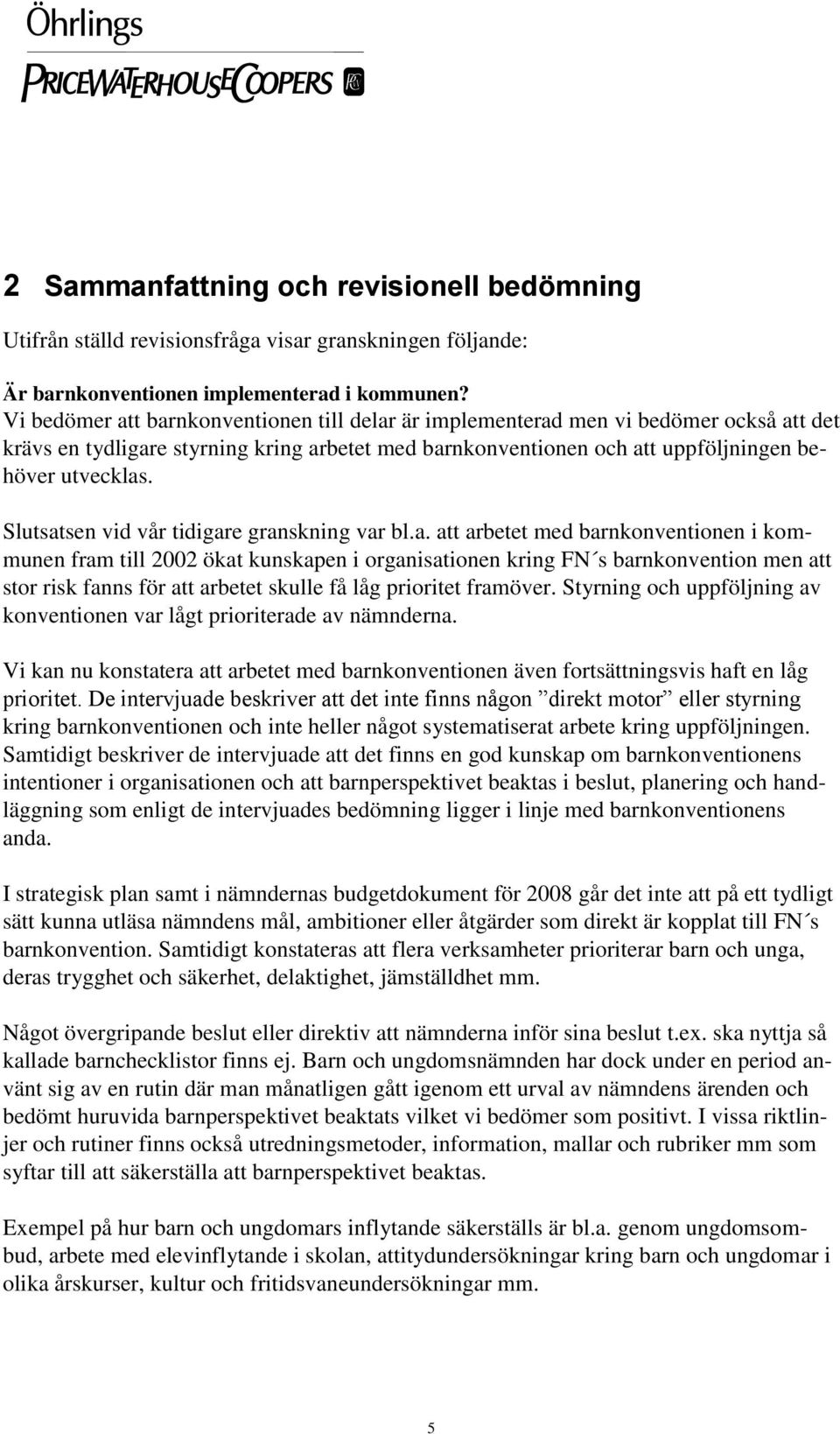 Slutsatsen vid vår tidigare granskning var bl.a. att arbetet med barnkonventionen i kommunen fram till 2002 ökat kunskapen i organisationen kring FN s barnkonvention men att stor risk fanns för att arbetet skulle få låg prioritet framöver.