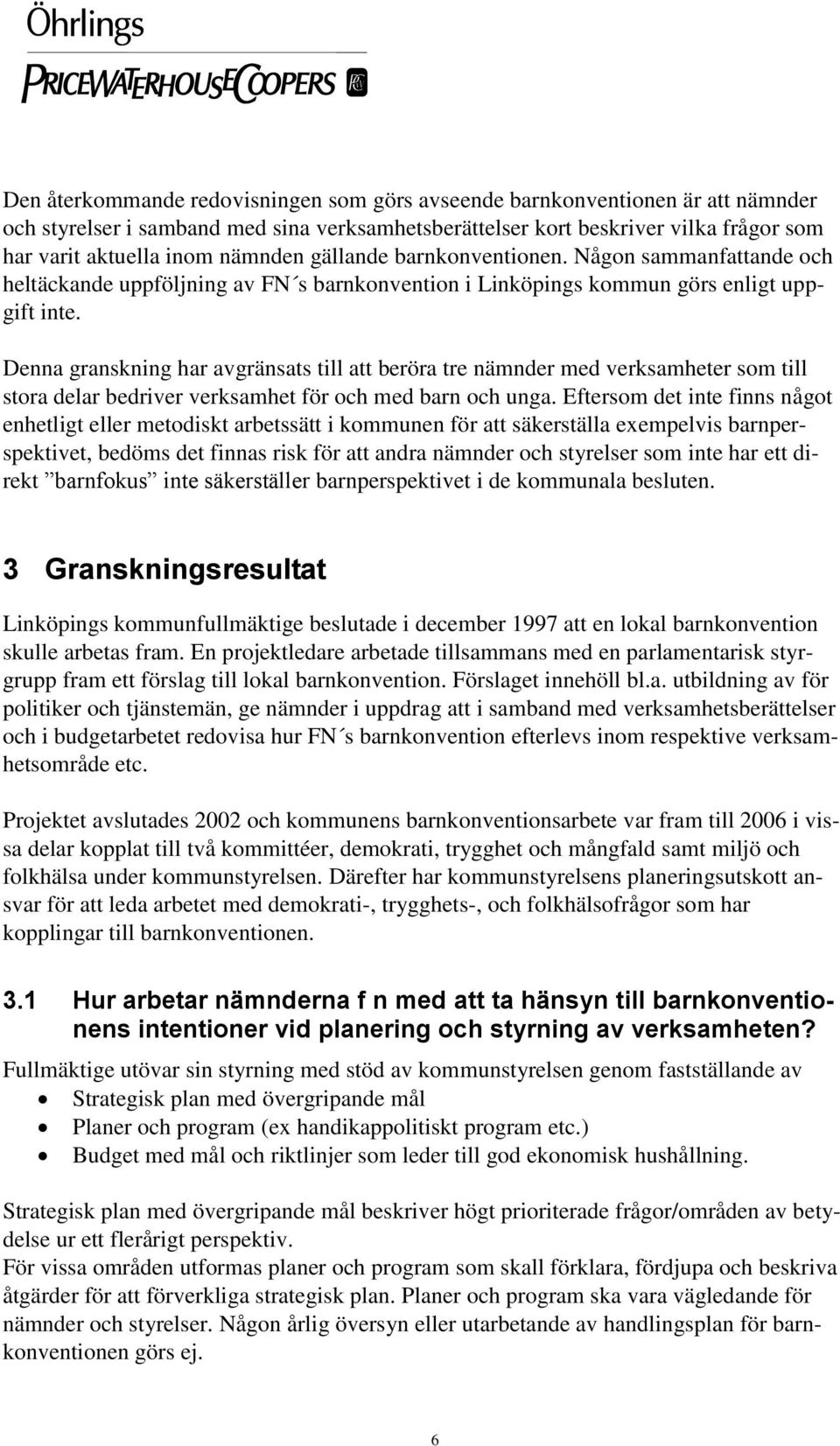 Denna granskning har avgränsats till att beröra tre nämnder med verksamheter som till stora delar bedriver verksamhet för och med barn och unga.